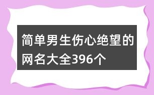 簡單男生傷心絕望的網(wǎng)名大全396個(gè)