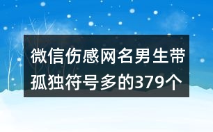 微信傷感網(wǎng)名男生帶孤獨(dú)符號多的379個(gè)