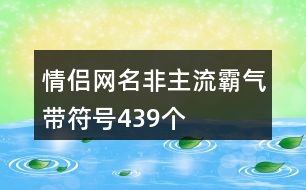 情侶網(wǎng)名非主流霸氣帶符號(hào)439個(gè)