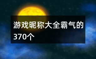 游戲昵稱大全霸氣的370個