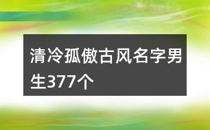 清冷孤傲古風(fēng)名字男生377個(gè)