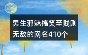 男生邪魅搞笑至賤則無(wú)敵的網(wǎng)名410個(gè)