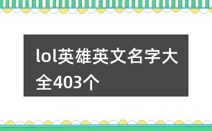 lol英雄英文名字大全403個(gè)