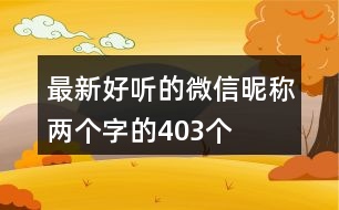 最新好聽的微信昵稱兩個(gè)字的403個(gè)