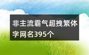 非主流霸氣超拽繁體字網名395個