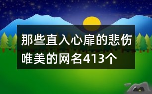 那些直入心扉的悲傷唯美的網(wǎng)名413個(gè)