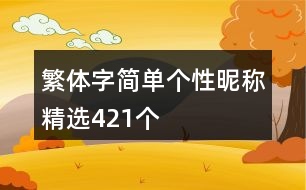 繁體字簡(jiǎn)單個(gè)性昵稱精選421個(gè)