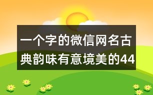 一個(gè)字的微信網(wǎng)名古典韻味有意境美的441個(gè)