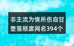 非主流為情所傷自甘墮落頹廢網(wǎng)名394個(gè)