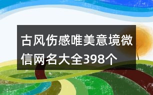 古風(fēng)傷感唯美意境微信網(wǎng)名大全398個(gè)