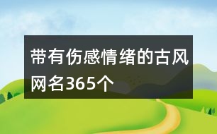 帶有傷感情緒的古風(fēng)網(wǎng)名365個