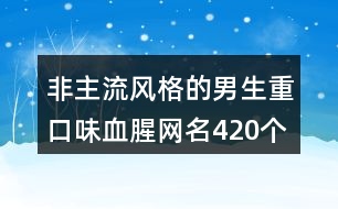 非主流風格的男生重口味血腥網(wǎng)名420個