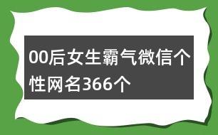 00后女生霸氣微信個性網(wǎng)名366個