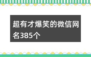 超有才爆笑的微信網(wǎng)名385個(gè)