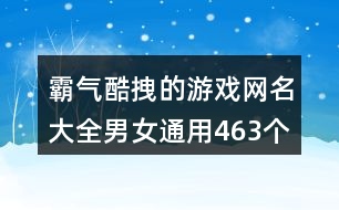 霸氣酷拽的游戲網(wǎng)名大全男女通用463個