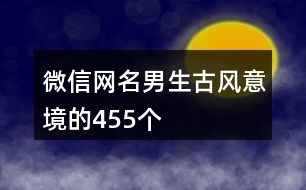 微信網(wǎng)名男生古風(fēng)意境的455個