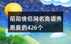 陌陌情侶網(wǎng)名高調秀恩愛的426個