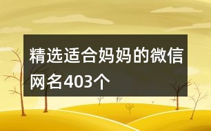 精選適合媽媽的微信網(wǎng)名403個(gè)