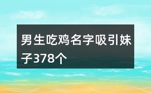 男生吃雞名字吸引妹子378個