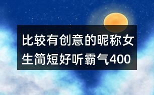 比較有創(chuàng)意的昵稱(chēng)女生簡(jiǎn)短好聽(tīng)霸氣400個(gè)