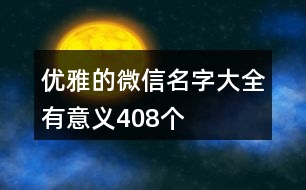 優(yōu)雅的微信名字大全有意義408個