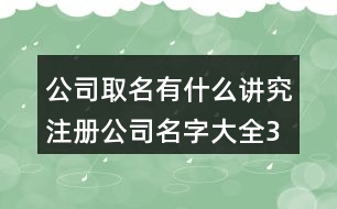 公司取名有什么講究,注冊公司名字大全382個