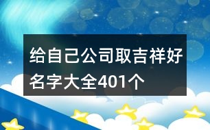 給自己公司取吉祥好名字大全401個