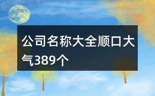 公司名稱大全順口大氣389個