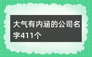 大氣有內(nèi)涵的公司名字411個(gè)