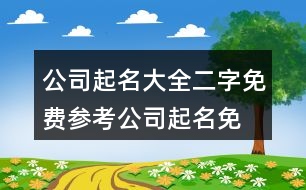 公司起名大全二字免費參考,公司起名免費網(wǎng)兩個字392個