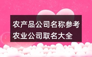 農(nóng)產(chǎn)品公司名稱參考,農(nóng)業(yè)公司取名大全查詢429個