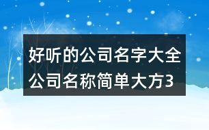 好聽的公司名字大全,公司名稱簡單大方387個