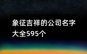 象征吉祥的公司名字大全595個(gè)