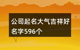 公司起名大氣吉祥好名字596個(gè)