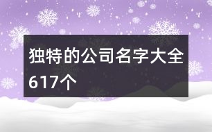 獨(dú)特的公司名字大全617個(gè)