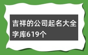 吉祥的公司起名大全字庫619個(gè)