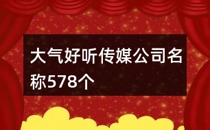 大氣好聽(tīng)傳媒公司名稱(chēng)578個(gè)