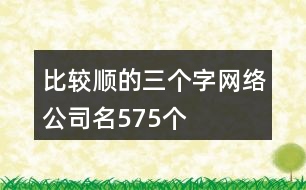 比較順的三個(gè)字網(wǎng)絡(luò)公司名575個(gè)