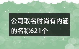 公司取名時尚有內(nèi)涵的名稱621個