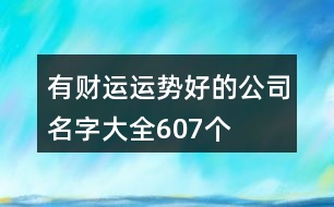 有財(cái)運(yùn)運(yùn)勢(shì)好的公司名字大全607個(gè)