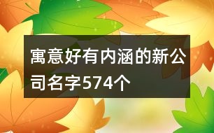 寓意好有內(nèi)涵的新公司名字574個