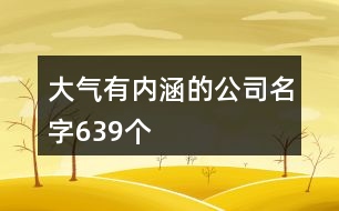 大氣有內(nèi)涵的公司名字639個