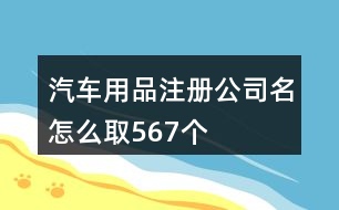 汽車用品注冊公司名怎么取567個