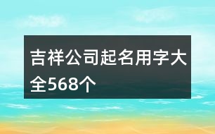 吉祥公司起名用字大全568個