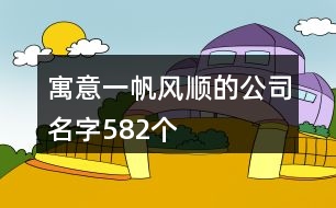 寓意一帆風順的公司名字582個