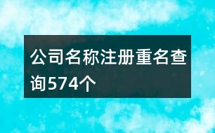 公司名稱注冊(cè)重名查詢574個(gè)