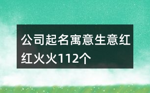 公司起名寓意生意紅紅火火112個