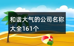 和諧大氣的公司名稱大全161個(gè)