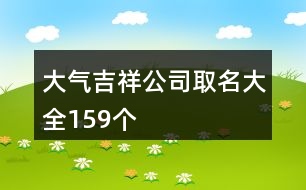 大氣吉祥公司取名大全159個