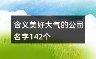 含義美好大氣的公司名字142個